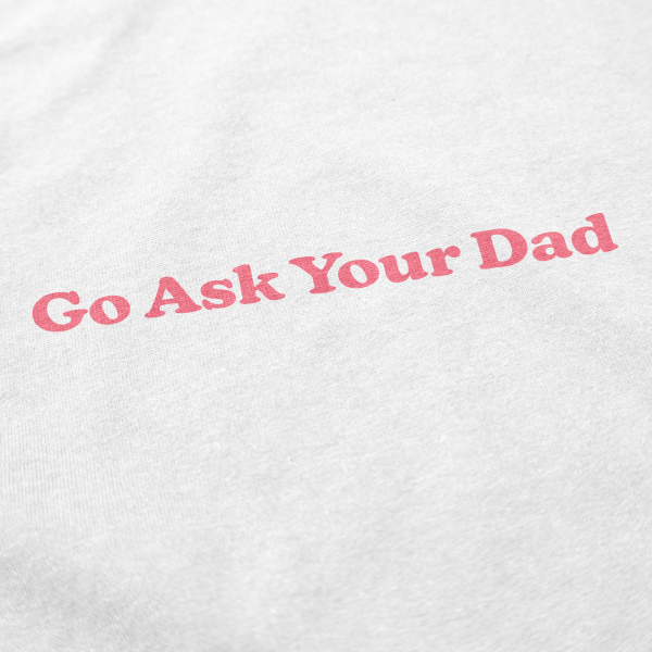 Go Ask Your Dad T Shirt