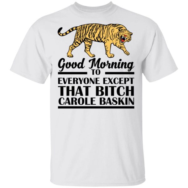 Good morning to everyone except that bitch Carole Baskin shirt