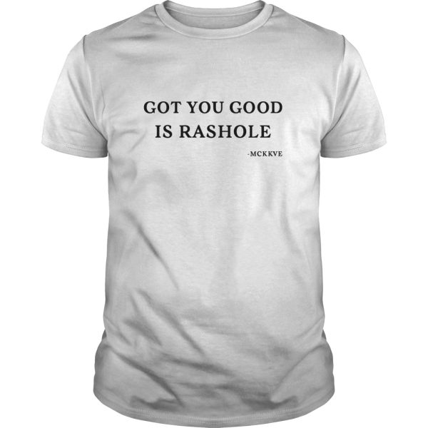 Got you good is rashole shirt, hoodie, long sleeve, ladies tee