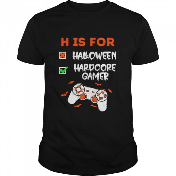 H is for hardcore gamer not Halloween shirt