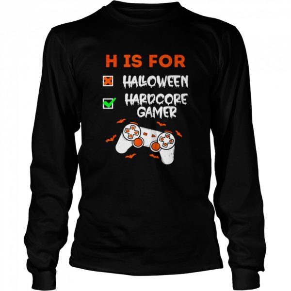 H is for hardcore gamer not Halloween shirt