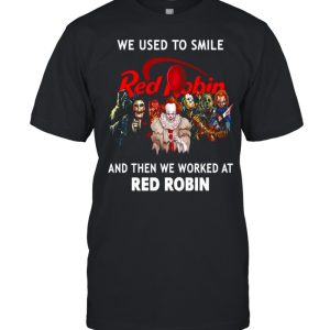 Halloween Horror We Used To Smile Red Robin And Then We Worked At Red Robin T-shirt Halloween Horror We Used To Smile Red Robin And Then We Worked At Red Robin T-shirt