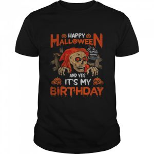 Happy Halloween And Yep It’s My Birthday Skull Lover T-Shirt Happy Halloween And Yep It’s My Birthday Skull Lover T-Shirt