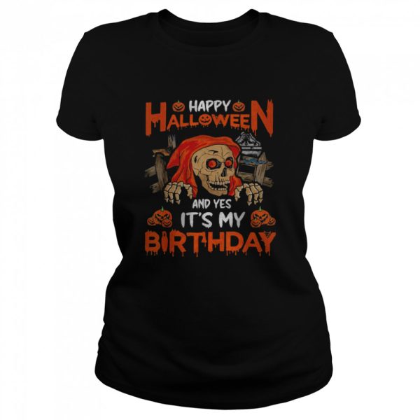 Happy Halloween And Yep It’s My Birthday Skull Lover T-Shirt