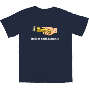 Hold It Still T Shirt Hold It Still T Shirt