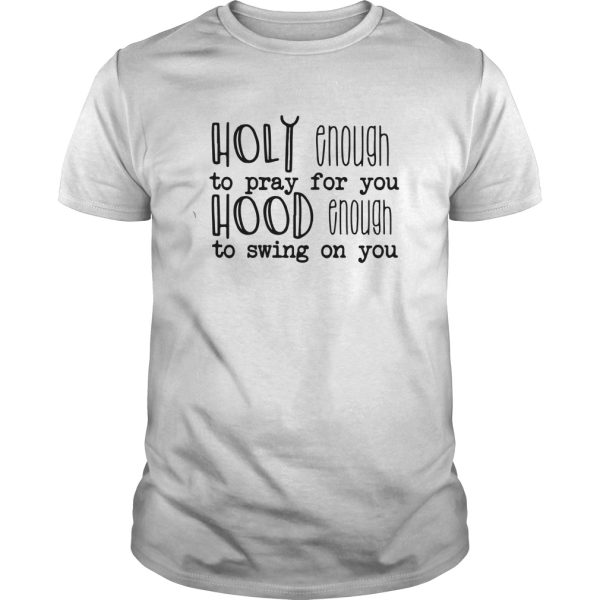 Holy enough to pray for you shirt, hoodie, long sleeve