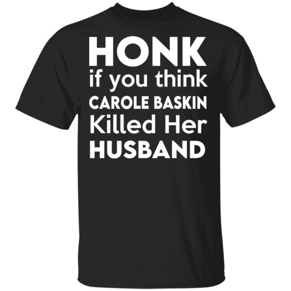 Honk if you think Carole Baskin killed her husband shirt, hoodie