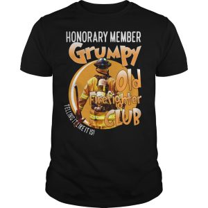 Honorary member Grumpy old fire fighter club telling it like it is shirt
