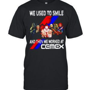 Horror Halloween we used to smile and then we worked at Cemex shirt Horror Halloween we used to smile and then we worked at Cemex shirt