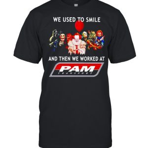 Horror Halloween we used to smile and then we worked at Pam Transport shirt Horror Halloween we used to smile and then we worked at Pam Transport shirt