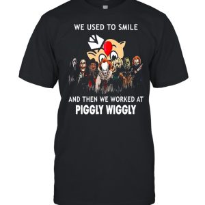 Horror Movies Character we use to smile and then we worked at Piggly Wiggly Halloween shirt Horror Movies Character we use to smile and then we worked at Piggly Wiggly Halloween shirt