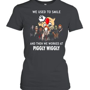 Horror Movies Character we use to smile and then we worked at Piggly Wiggly Halloween shirt