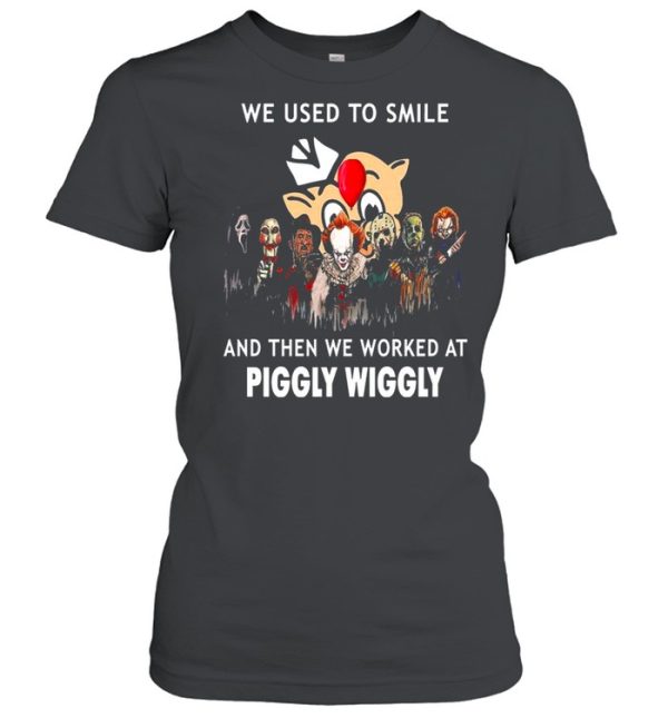 Horror Movies Character we use to smile and then we worked at Piggly Wiggly Halloween shirt