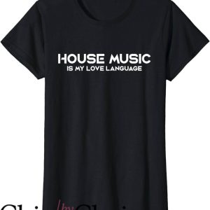 House Music T-Shirt House Music Is My Love Language