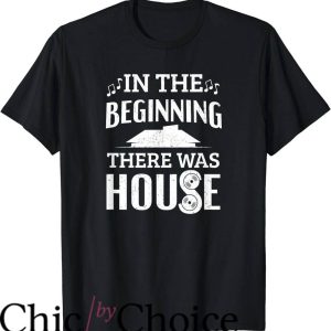 House Music T-Shirt In The Beginning There Was House