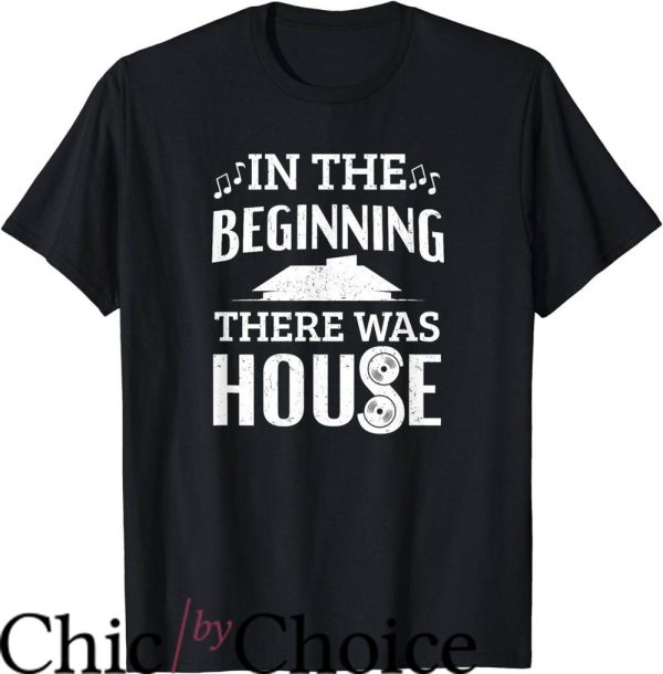 House Music T-Shirt In The Beginning There Was House