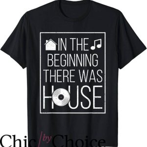 House Music T-Shirt In The Beginning There Was House Music