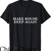 House Music T-Shirt Make House Deep Again