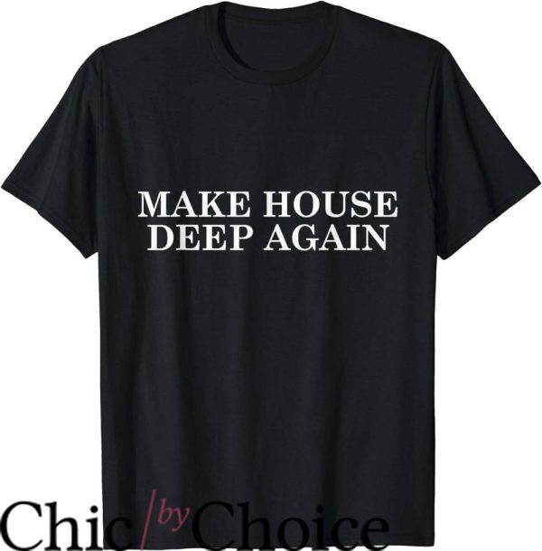 House Music T-Shirt Make House Deep Again