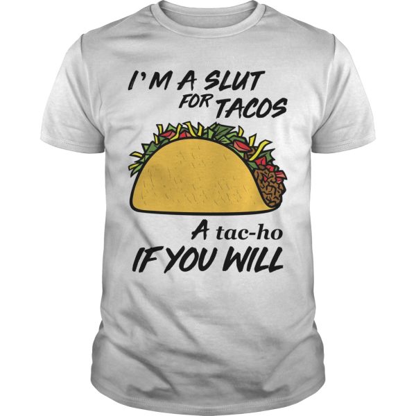 I’m A Slut For Tacos A Tacho If You Will shirt, hoodie, long sleeve