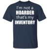 I’m not a hoarder that’s my inventory shirt. Classic T-shirt, hoodie