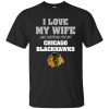 I Love My Wife And Cheering For My Chicago Blackhawks T Shirts
