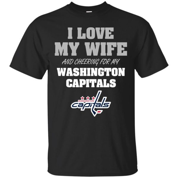 I Love My Wife And Cheering For My Washington Capitals T Shirts