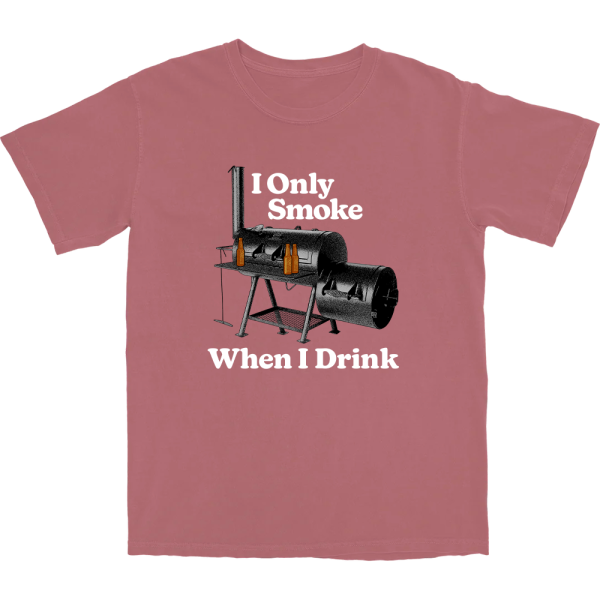 I Only Smoke When I Drink T Shirt