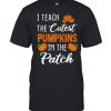 I Teach The Cutest Pumpkins in The Patch Halloween shirt