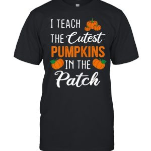 I Teach The Cutest Pumpkins in The Patch Halloween shirt 1