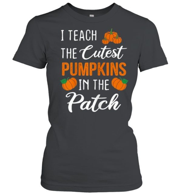 I Teach The Cutest Pumpkins in The Patch Halloween shirt