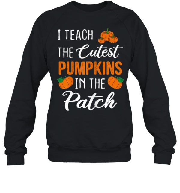 I Teach The Cutest Pumpkins in The Patch Halloween shirt