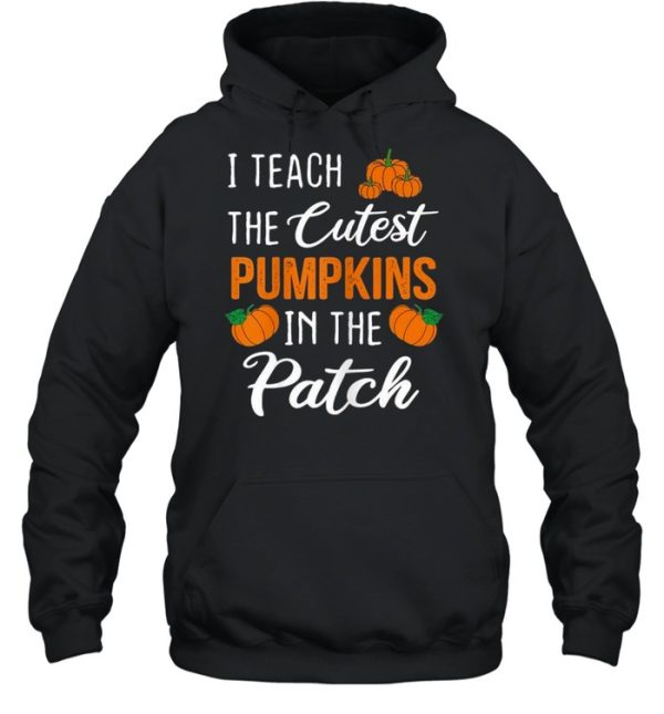 I Teach The Cutest Pumpkins in The Patch Halloween shirt