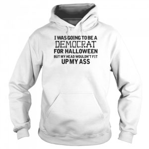 I Was Going To Be A Democrat For Halloween But My Head Wouldn’t Fit Up My Ass Shirt 4 I Was Going To Be A Democrat For Halloween But My Head Wouldn't Fit Up My Ass Shirt 5