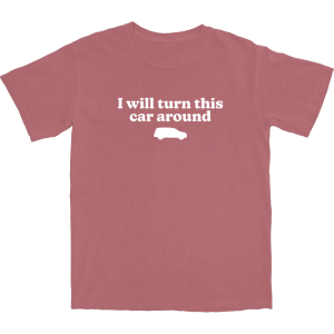 I Will Turn This Car Around T Shirt I Will Turn This Car Around T Shirt