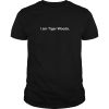 I am Tiger Woods shirt, hoodie, long sleeve, ladies tee