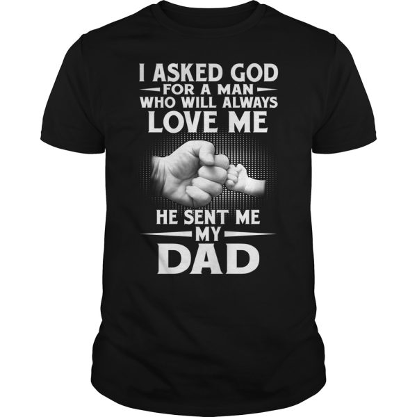 I asked god for a man who will always love me he sent me my Dad shirt