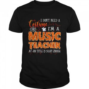 I don’t need a costume I’m a music teacher Halloween shirt I don’t need a costume I’m a music teacher Halloween shirt