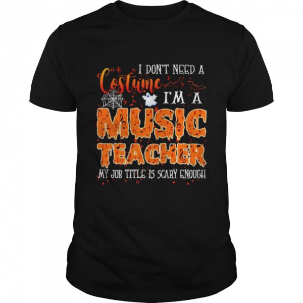 I don’t need a costume I’m a music teacher Halloween shirt