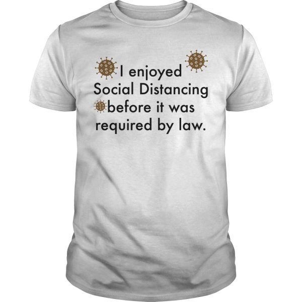 I enjoyed social distancing before it was required by law shirt, hoodie