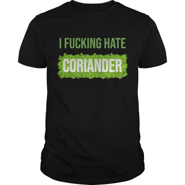 I fucking hate coriander shirt, hoodie, long sleeve