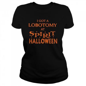 I got a lobotomy at spirit halloween shirt