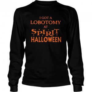 I got a lobotomy at spirit halloween shirt 3