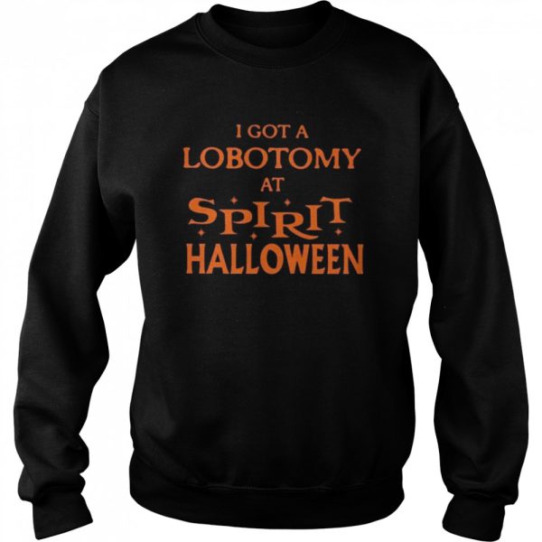 I got a lobotomy at spirit halloween shirt