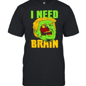 I need brain zombie Trump Halloween Joke shirt I need brain zombie Trump Halloween Joke shirt
