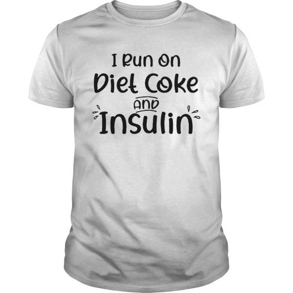 I run on diet coke and insulin shirt, hoodie, long sleeve, ladies tee