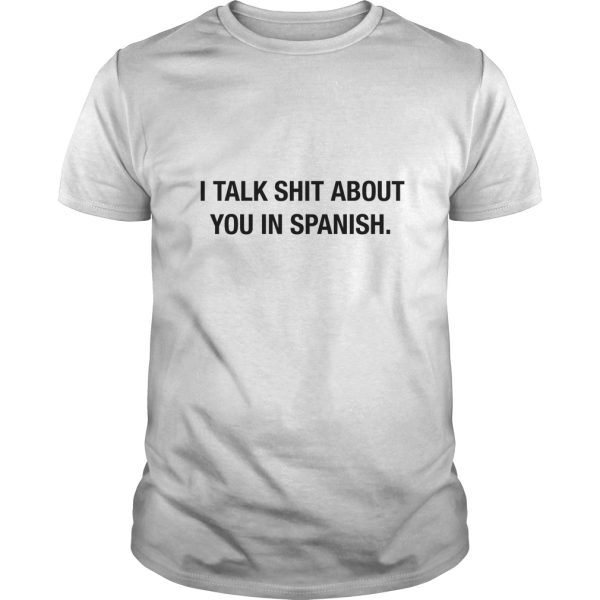 I talk shit about you in Spanish shirt