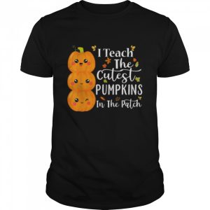 I teach the cutest pumpkins in the patch teacher halloween shirt I teach the cutest pumpkins in the patch teacher halloween shirt