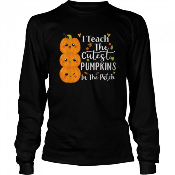 I teach the cutest pumpkins in the patch teacher halloween shirt