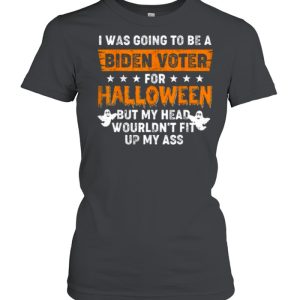 I was going to be a Biden voter for Halloween but my head wouldn’t fit up my ass shirt